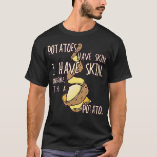 Potato Have A Skin I Have A Skin I Am A Potato T-Shirt