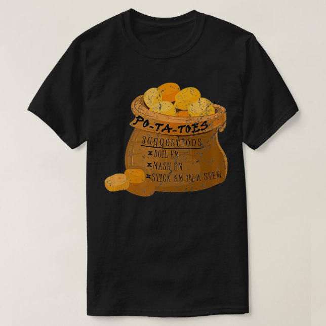 PoTaToes Boil em Mash em Stick em in a Stew Potato T-Shirt (Design Front)