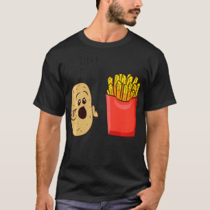 Potatoes Fries Is That You Bro Funny Potatoes  T-Shirt