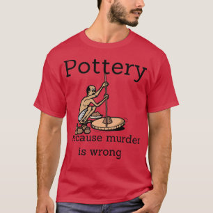 Pottery because murder is wrong 1 T-Shirt
