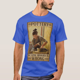 Pottery Because Murder Is Wrong 3 T-Shirt