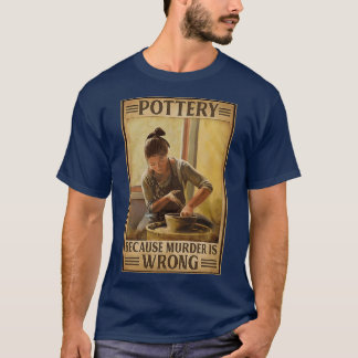 Pottery Because Murder Is Wrong T-Shirt