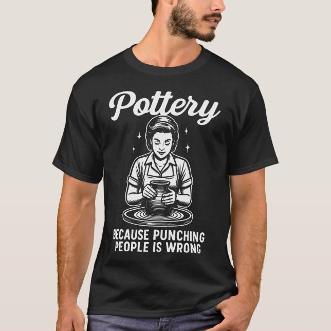 Pottery Because Punching People Is Wrong T-Shirt (Front)