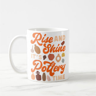 Pottery Ceramics Artist Rise And Shine It'S Potter Coffee Mug