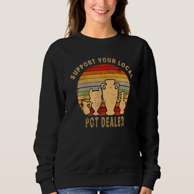 Pottery Clay Support Your Local Pot Dealer  Potter Sweatshirt (Front)