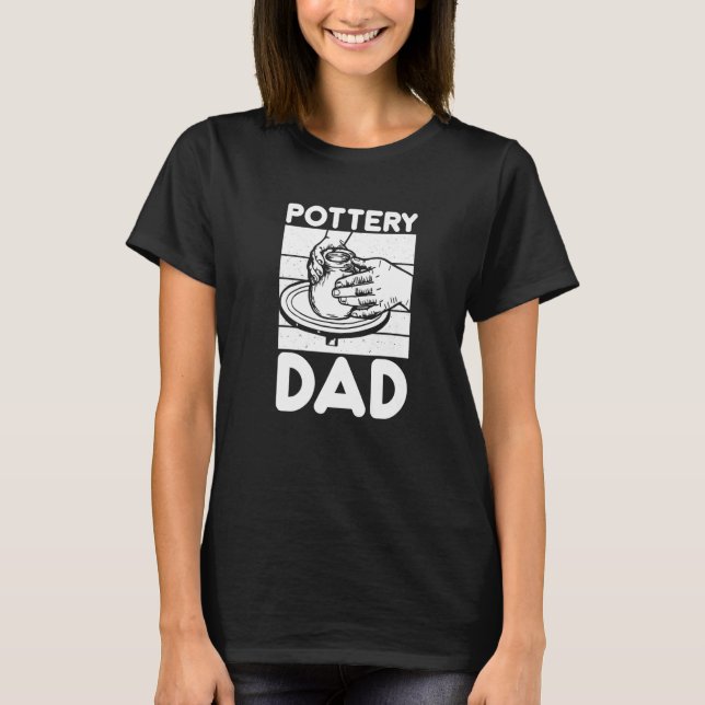 Pottery Dad  Pottering Ceramic Artist T-Shirt (Front)