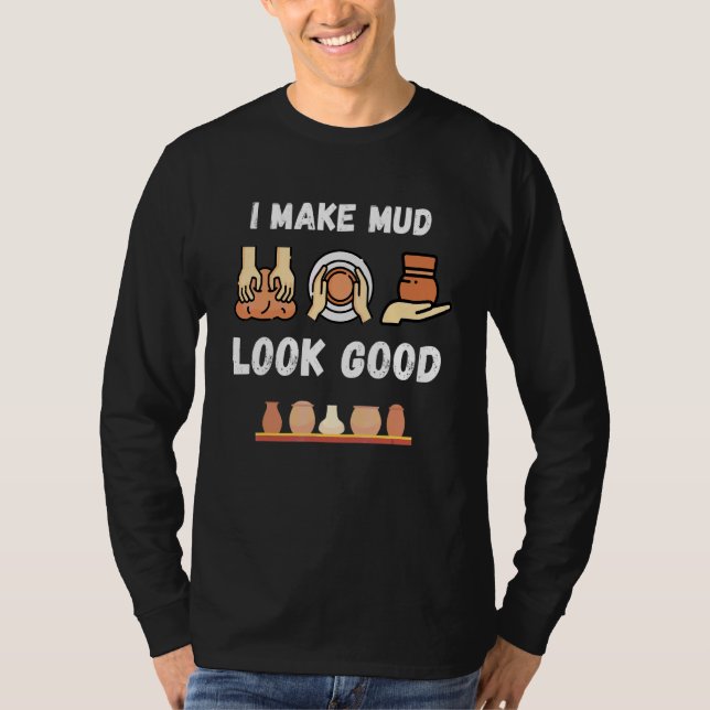 Pottery I Make Mud Look Good Retro Pottery Ceramic T-Shirt (Front)