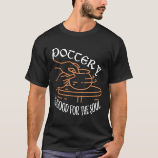 Pottery Is For The Soul Ceramics E T-Shirt