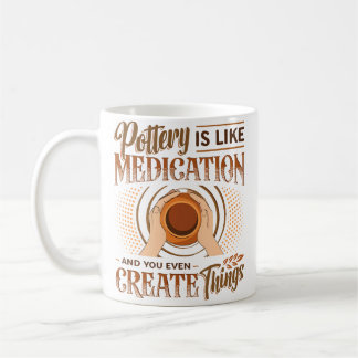 Pottery Is Like Meditation  You Even Create Things Coffee Mug