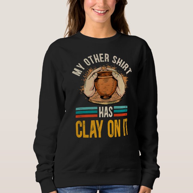 Pottery My Other Has Clay On It  Ceramic Potter Sweatshirt (Front)