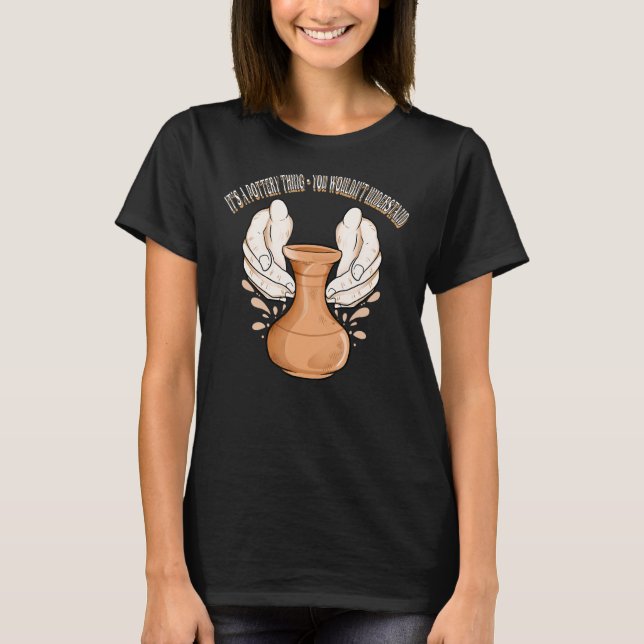Pottery Thing You Wouldnt Understand Funny Potter  T-Shirt (Front)