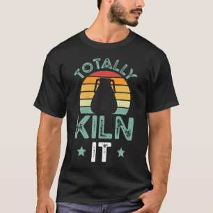 Pottery Totally Kiln It Potter Funny Ceramic T-Shirt