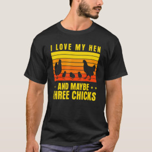 Poultry I Love My Hen And Maybe Three Chicks T-Shirt