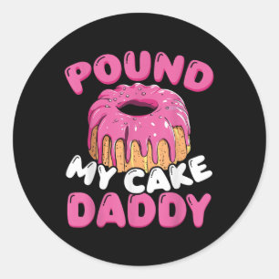 Pound My Cake Daddy  Classic Round Sticker