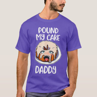 Pound My Cake Daddy friend girl funny T-Shirt