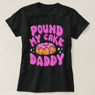 Pound My Cake Daddy Funny Adult Humour T-Shirt