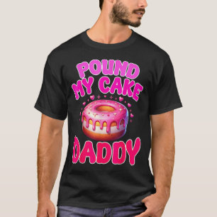 Pound My Cake Daddy Humour Funny Joke Embarrassing T-Shirt