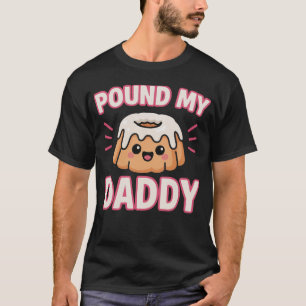 Pound My Cake Daddy Inappropriate Embarrassing T-Shirt