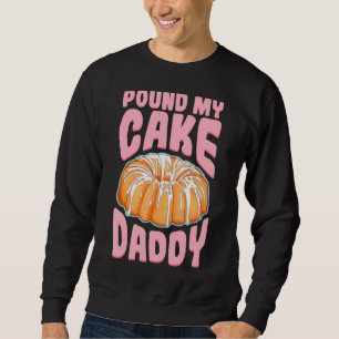 Pound My Cake Daddy Sweatshirt