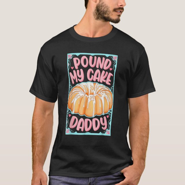 Pound My Cake Daddy T-Shirt (Front)