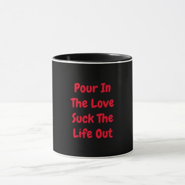 Pour In The Love Suck The Life Out Mug (Center)