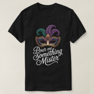 Pour Me Something Mister Mardi Gras Shirt: Funny M T-Shirt