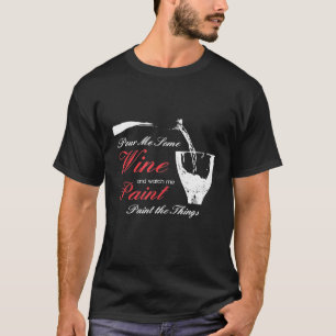 Pour Me Wine And Watch Me Paint Things Sip Party T-Shirt