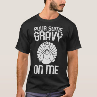 Pour Some Gravy on Me - Funny Thanksgiving Design T-Shirt