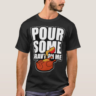 Pour Some Gravy On Me Funny Thanksgiving Dinner Es T-Shirt