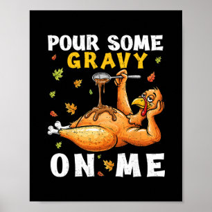 Pour Some Gravy On Me Funny Thanksgiving Turkey Me Poster