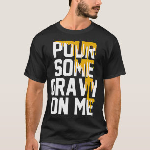 Pour Some Gravy On Me Gravy On Text Thanksgiving D T-Shirt