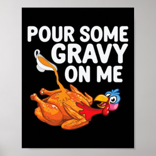 Pour Some Gravy On Me Happy Turkey Day Thanksgivin Poster