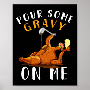 Pour Some Gravy On Me Happy Turkey Day Thanksgivin Poster