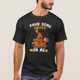 Pour Some Gravy On Me  Thanksgiving Turkey T-Shirt