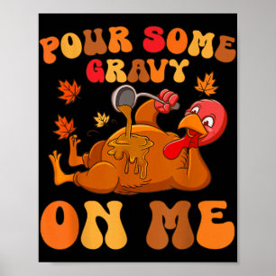 Pour Some Gravy On Me Turkey Thanksgiving Joke  Poster