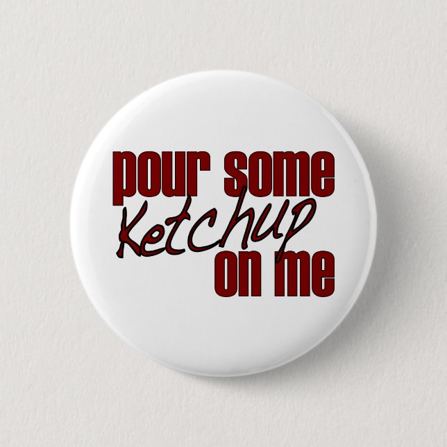 Pour Some Ketchup On Me 2 Inch Round Button (Front)