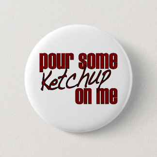 Pour Some Ketchup On Me 2 Inch Round Button
