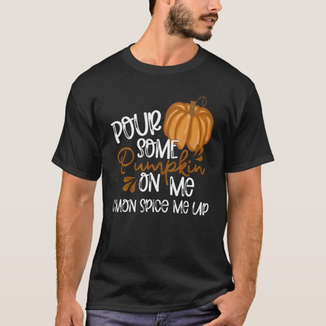 Pour Some Pumpkin On Me C'mon Spice Me Up  Fall Au T-Shirt (Front)