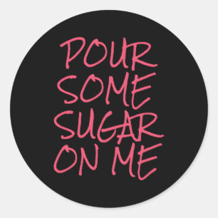Pour Some Sugar On Me Classic Round Sticker