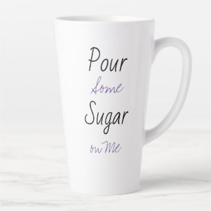 Pour Some Sugar on Me Latte Mug