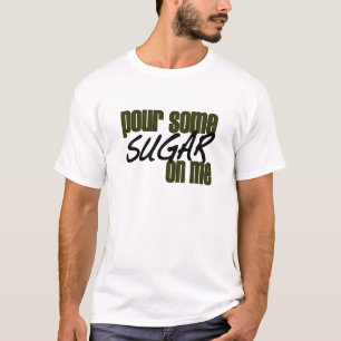 Pour Some Sugar On Me T-Shirt