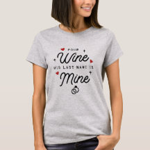 Pour Wine His Last Name Is Mine Bride T-Shirt