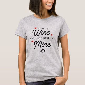 Pour Wine His Last Name Is Mine Bride T-Shirt
