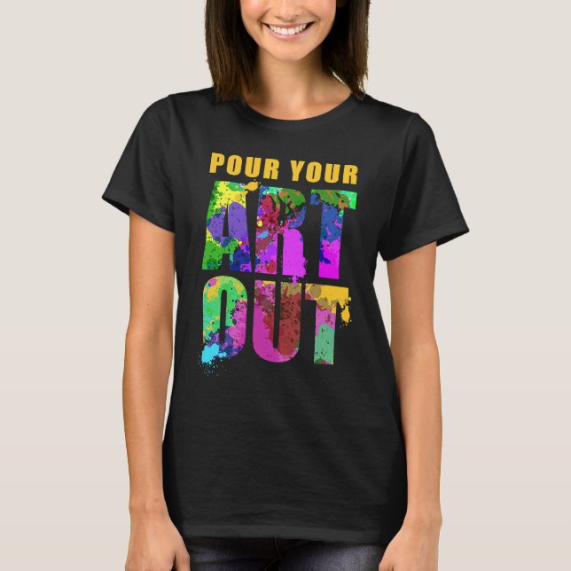 pour your out paint artist T-Shirt (Front)