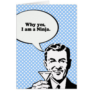 POURQUOI OUI, JE SUIS UN NINJA.