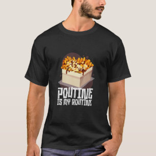 Poutine Is My Routine Canadian  Food T-Shirt
