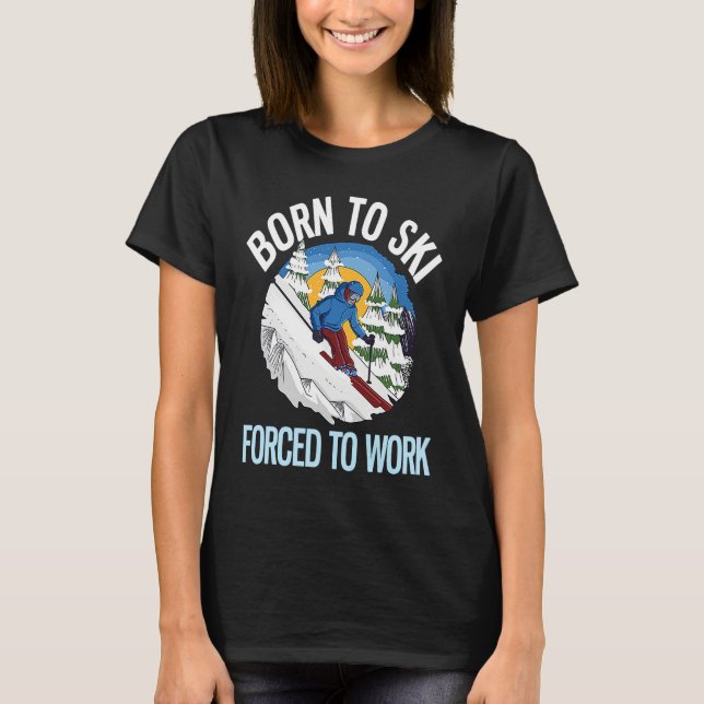 Powder Skiing Born To Ski Forced To Work  1 T-Shirt (Front)