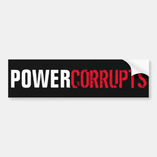 Power Corrupts Bumper Sticker