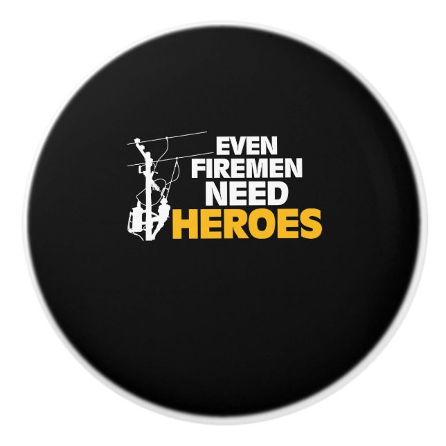 Power Lineman Gift Funny Even Firemen Need Heroes Ceramic Knob (Front)