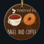 Powered by Bagel and Coffee Bagel lover Baking  Ceramic Ornament<br><div class="desc">Powered by Bagel and Coffee Bagel lover Baking Gift. Perfect gift for your dad,  mom,  papa,  men,  women,  friend and family members on Thanksgiving Day,  Christmas Day,  Mothers Day,  Fathers Day,  4th of July,  1776 Independent day,  Veterans Day,  Halloween Day,  Patrick's Day</div>